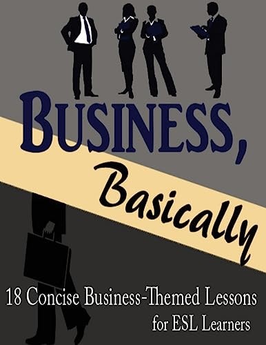 Business, Basically 18 Concise Business-Themed Lessons for ESL Learners