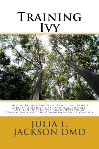 Training Ivy How to Become the First Practicing Female African-American Oral and Maxillofacial Surgeon in Both the Commonwealth of Pennsylvania and the Commonwealth of Virginia