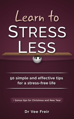 Learn To Stress Less 50 Simple and Effective Tips for a Stress-free Life