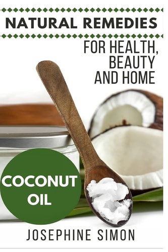 Coconut Oil Natural Remedies for Health, Beauty and Home (Natural Remedies for Healthy, Beauty and Home Book 3)