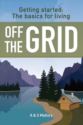 Getting Started The Basics For Living Off The Grid