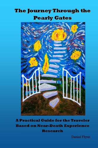 The Journey Through the Pearly Gates A Practical Guide for the Traveler Based on Near-Death Experience Research
