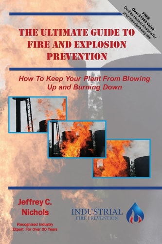 The Ultimate Guide To Fire And Explosion Prevention How to Keep Your Plant from Blowing Up and Burning Down