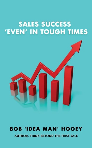 Sales Success, 'Even' in Tough Times Idea-Rich Sales Success Secrets