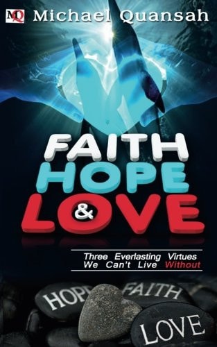 Faith, Hope and Love Three Everlasting Virtues We Can't Live Without