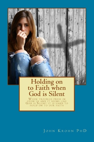 Holding on to Faith When God Is Silent When Troubles Press in Upon Us and It Seems Like God Is Silent It Is Hard to Hold on to Our Faith