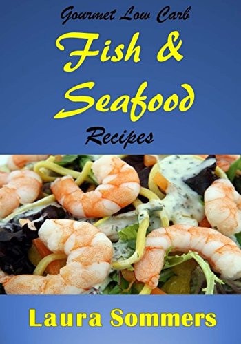 Gourmet Low Carb Fish and Seafood Recipes Shrimp, Salmon, Cod, Red Snapper Fillet Dishes