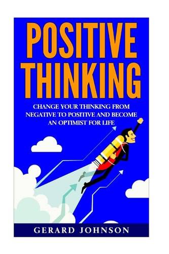 Positive Thinking Change Your Thinking From Negative to Positive and Become an Optimist For Life (Positive Thinking, Positive Discipline, Positive Psychology, Happiness, Positive Affirmations)