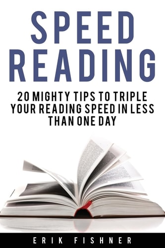 Speed Reading 20 Mighty Tips to Triple Your Reading Speed in Less Than One Day