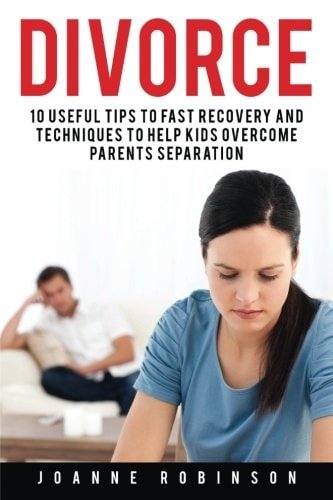 Divorce 10 Useful Tips to Fast Recovery and Techniques to Help Kids Overcome Parents Separation