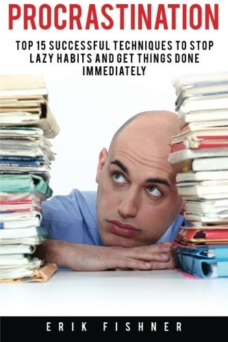 Procrastination Top 15 Successful Techniques to Stop Lazy Habits and Get Things Done Immediately