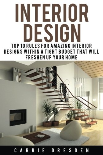 Interior Design Top 10 Rules for Amazing Interior Designs Within a Tight Budget That Will Freshen Up Your Home