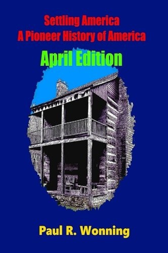 Settling America ? a Pioneer History of America - April Edition American Pioneer Settlers and the Frontier - April Edition