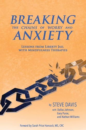 Breaking the Chains of Worry and Anxiety Lessons from Liberty Jail and Mindfulness Therapies