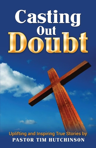 Casting Out Doubt Uplifting and Inspiring True Stories