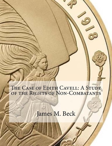 The Case of Edith Cavell A Study of the Rights of Non-Combatants