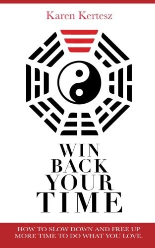 Win Back Your Time How Slow Down And Free Up More Time To Do What You Love