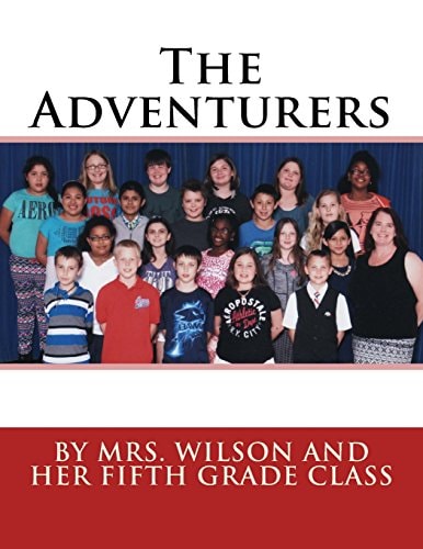 The Adventurers By Mrs. Wilson and Her Fifth Grade Class