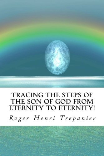 Tracing The Steps Of The Son Of God From Eternity To Eternity!