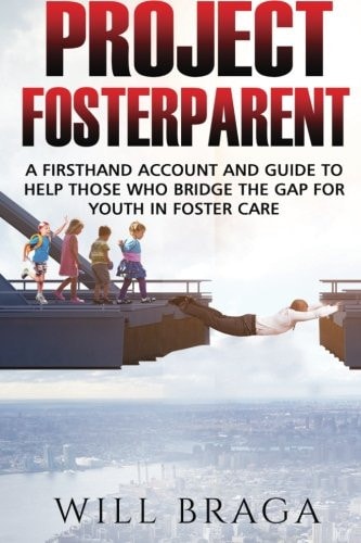 Project Fosterparent A Firsthand Account and Guide to Help Those Who Bridge the Gap for Youth in Fostercare