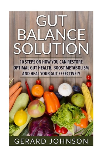 Gut Gut Balance Solution: 10 Steps on How You Can Restore Optimal Gut Health, Boost Metabolism and Heal Your Gut Effectively (4-Week Gut Balance Diet Plan, Leaky Gut, Clean Gut, Gut Balance Recipes)