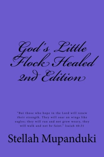 God's Little Flock Healed God's Little Flock Healed : They Will Rise on Wings Like Eagles: They Will Run and Not Get Weary; They Will Walk and Not Grow Weak. Isaiah 40:31