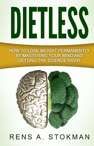 Dietless How To Lose Weight Permanently By Mastering Your Mind And Getting The Science Right