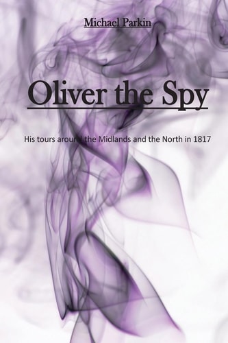Oliver the Spy His Tours Around the Midlands and the North In 1817