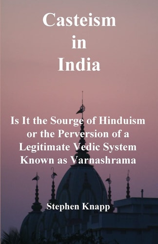 Casteism in India Is It the Scourge of Hinduism Or the Perversion of a Legitimate Vedic System Known As Varnashrama