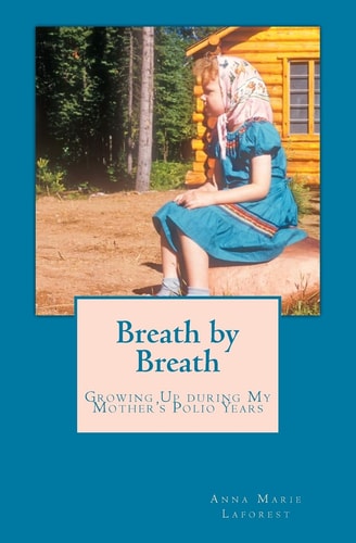 Breath by Breath Growing Up During My Mother's Polio Years, 1954-1967