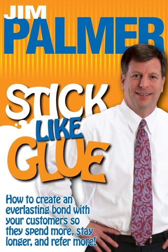 Stick Like Glue How to Create an Everlasting Bond with Your Customers So They Spend More, Stay Longer, and Refer More!
