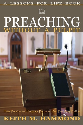 Preaching Without a Pulpit How Passion and Purpose Prepares You for Any Podium