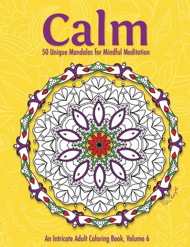 Calm 50 Unique Mandalas for Mindful Meditation (an Intricate Adult Coloring Book, Volume 6)