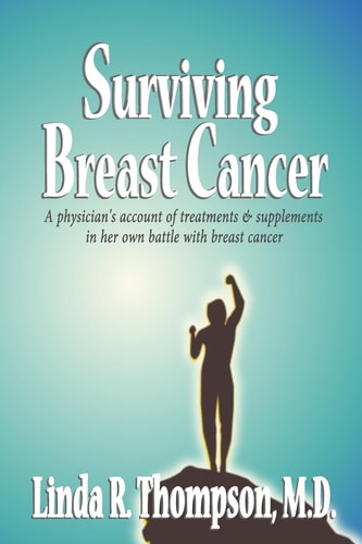 Surviving Breast Cancer A Physician's Account of Treatments and Supplements in Her Own Battle with Breast Cancer