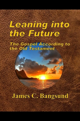 Leaning Into the Future The Gospel According to the Old Testament