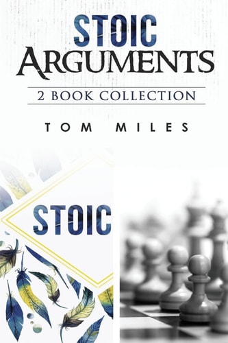 Stoic Arguments 2 Book Boxset: Stoicism and Arguments