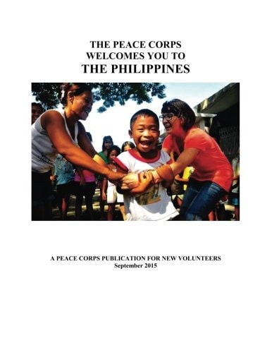 The Peace Corps Welcomes You to the Philippines A Peace Corps Publication for New Volunteers