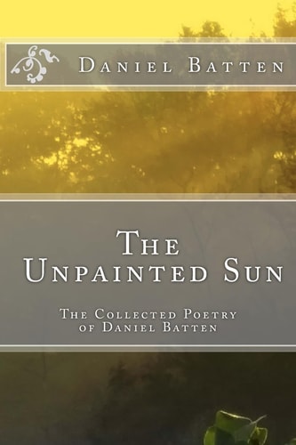 The Unpainted Sun The Collected Poetry of Daniel Batten