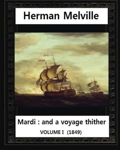 Mardi And a Voyage Thither (1849), by Herman Melville (volume I )
