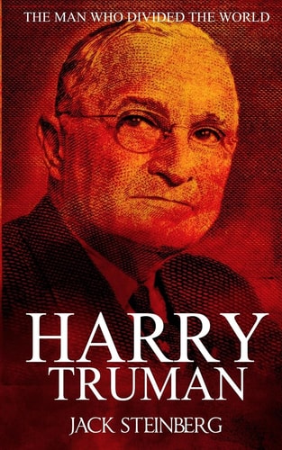 Harry Truman The Man Who Divided the World