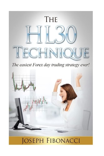 The HL30 Technique How to Day Trade Your Favorite Currency Pair and Make 20 to 60 Pips Almost Every Day with the Easiest Forex Day Trading Strategy Ever