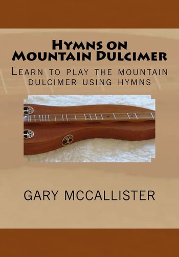 Hymns on Mountain Dulcimer Learn to Play the Mountain Dulcimer Using Hymns