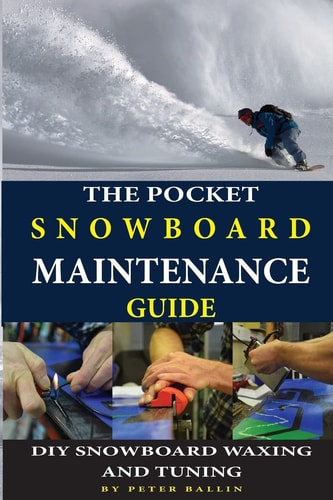 The Pocket Snowboard Maintenance Guide DIY Snowboard Waxing and Tuning
