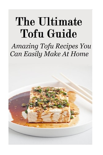 The Ultimate Tofu Guide Amazing Tofu Recipes You Can Easily Make At Home