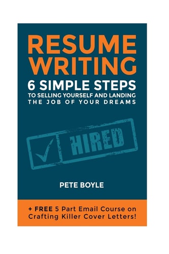 Resume Writing: 6 Simple Steps to Selling Yourself and Landing the Job of Your Dreams +Free 5 Part Email Course on Crafting Killer Cover Letters!