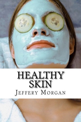 Healthy Skin A Guide to Get Healthy Skin in 30 Days