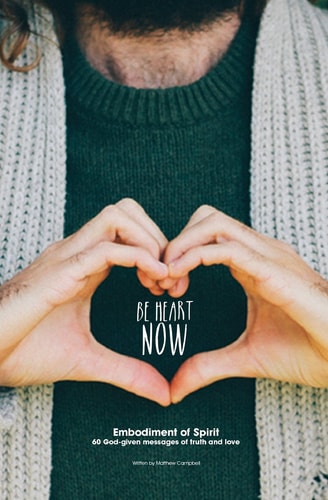 Be Heart Now Embodiment of Spirit: 60 God-Given Messages of Truth and Love