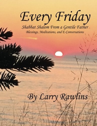 Every Friday Shabbat Shalom From a Gentile Father Blessings, Meditations, and E-Conversations