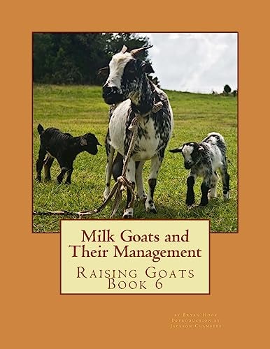 Milk Goats and Their Management Raising Goats Book 6