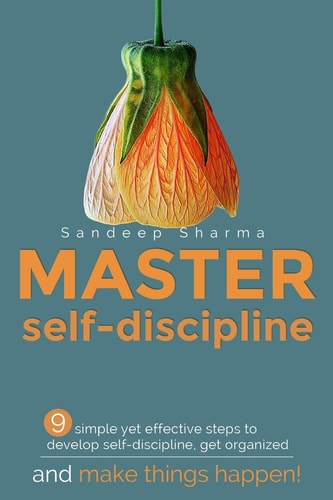 Master Self Discipline 9 Simple Yet Effective Steps to Develop Self-Discipline, Get Organized, and Make Things Happen!